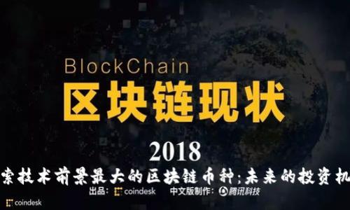 探索技术前景最大的区块链币种：未来的投资机会