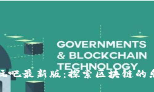 区块链好玩吧最新版：探索区块链的乐趣与机遇