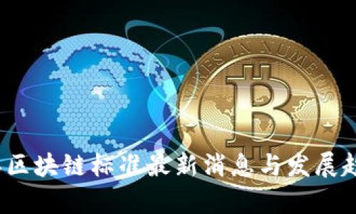 2023年区块链标准最新消息与发展趋势分析