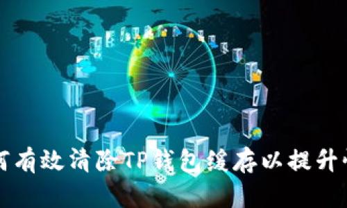 如何有效清除TP钱包缓存以提升性能