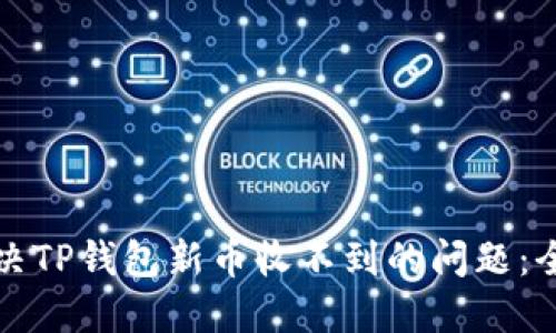 如何解决TP钱包新币收不到的问题：全面指南