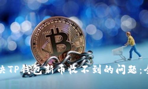 如何解决TP钱包新币收不到的问题：全面指南