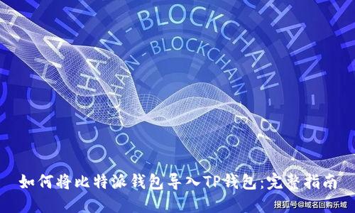 如何将比特派钱包导入TP钱包：完整指南