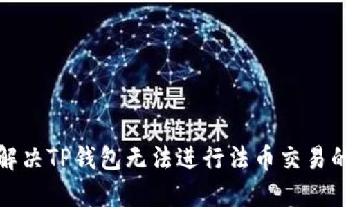 如何解决TP钱包无法进行法币交易的问题