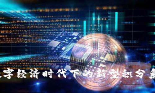 区块链积分币：数字经济时代下的新型积分系统及其潜在价值