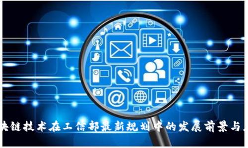 区块链技术在工信部最新规划中的发展前景与应用