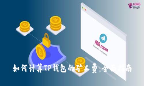 如何计算TP钱包的矿工费：全面指南