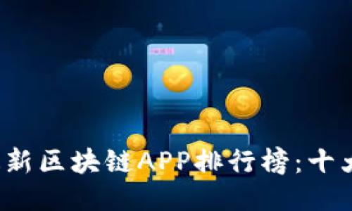2023年最新区块链APP排行榜：十大推荐应用