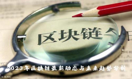 2023年区块链最新动态与未来趋势分析