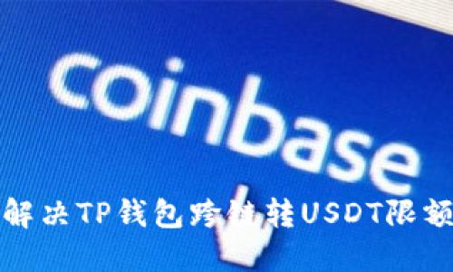如何解决TP钱包跨链转USDT限额问题