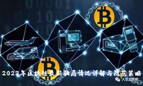 2023年区块链最新骗局情况详解与防范策略