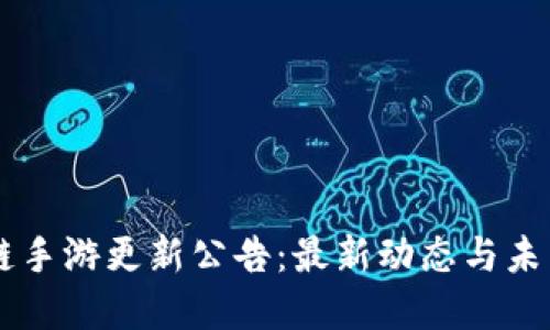 区块链手游更新公告：最新动态与未来展望