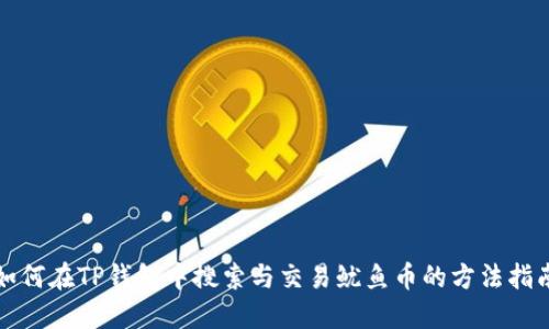 如何在TP钱包中搜索与交易鱿鱼币的方法指南