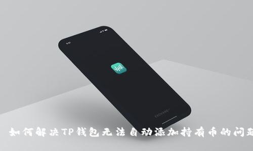 : 如何解决TP钱包无法自动添加持有币的问题