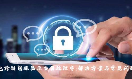 TP钱包跨链转账显示交易处理中：解决方案与常见问题解析