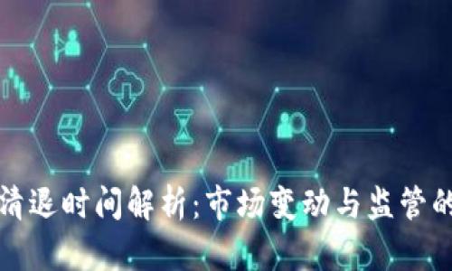 区块链币清退时间解析：市场变动与监管的双重影响