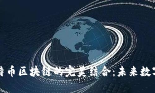 人工智能与比特币区块链的完美结合：未来数字经济的驱动力