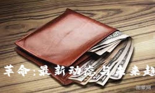 区块链革命：最新动态与未来趋势分析