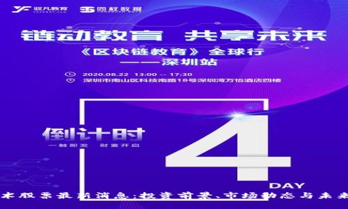 区块链技术股票最新消息：投资前景、市场动态与未来趋势分析