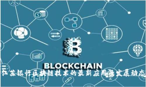 江苏银行区块链技术的最新应用及发展动态