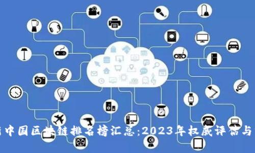 最新中国区块链排名榜汇总：2023年权威评估与分析