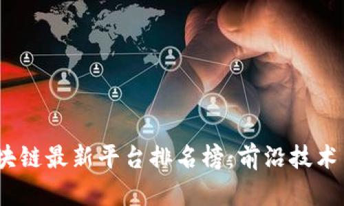 2023年区块链最新平台排名榜：前沿技术与投资机会