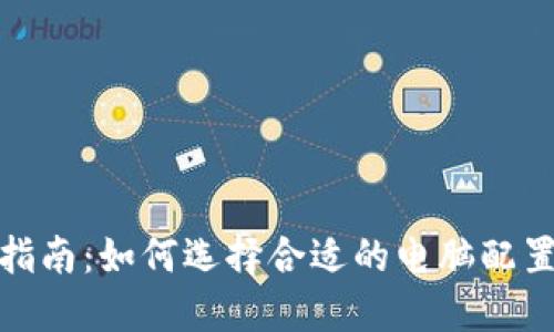 比特币矿机配置指南：如何选择合适的电脑配置进行比特币挖矿