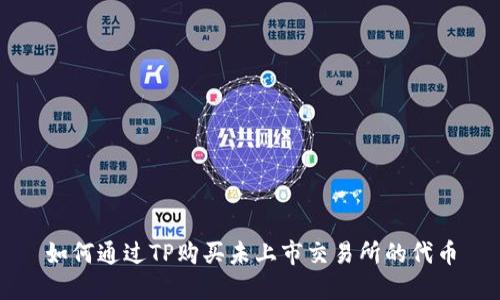 如何通过TP购买未上市交易所的代币